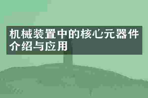 机械装置中的核心元器件介绍与应用