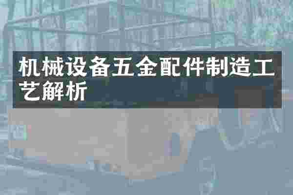 机械设备五金配件制造工艺解析