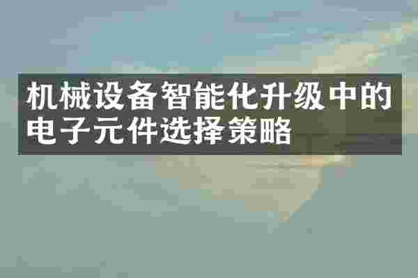机械设备智能化升级中的电子元件选择策略