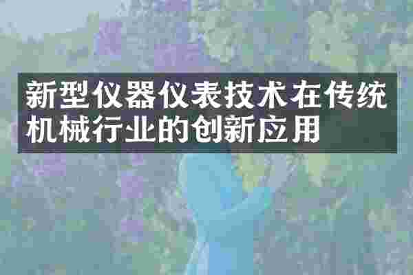 新型仪器仪表技术在传统机械行业的创新应用