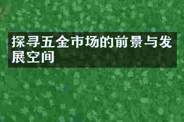 探寻五金市场的前景与发展空间