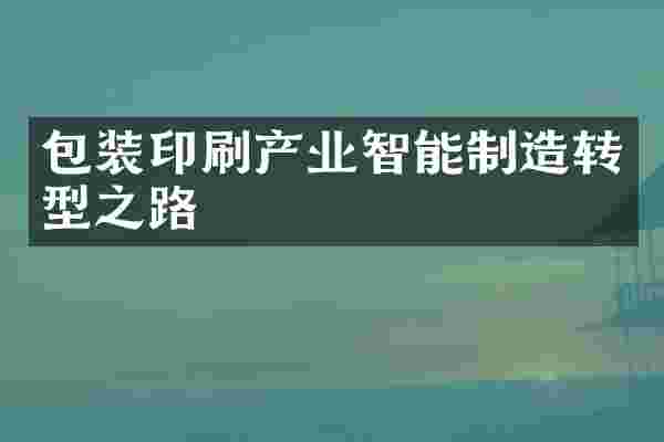 包装印刷产业智能制造转型之路