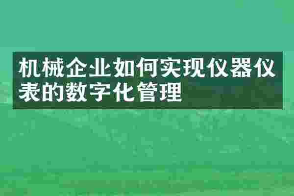 机械企业如何实现仪器仪表的数字化管理