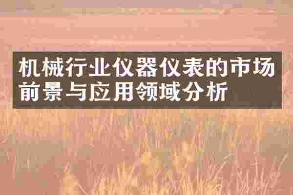 机械行业仪器仪表的市场前景与应用领域分析
