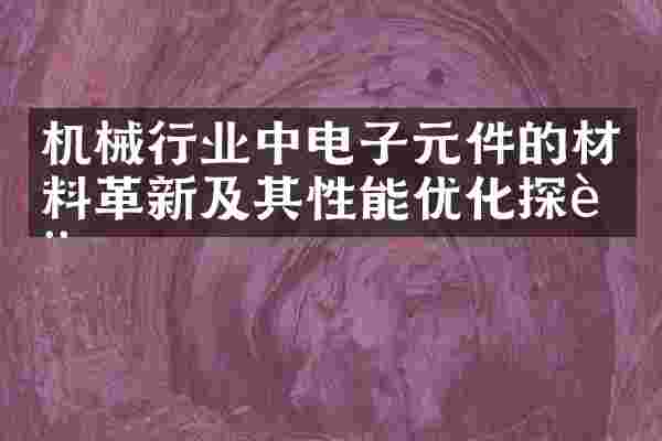 机械行业中电子元件的材料革新及其性能优化探讨