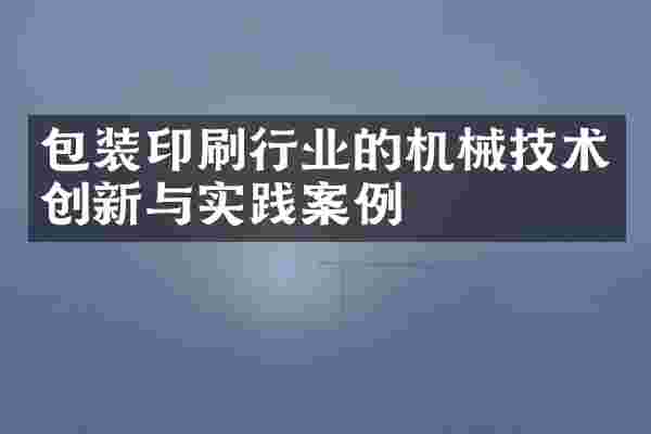 包装印刷行业的机械技术创新与实践案例