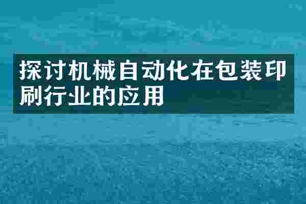 探讨机械自动化在包装印刷行业的应用