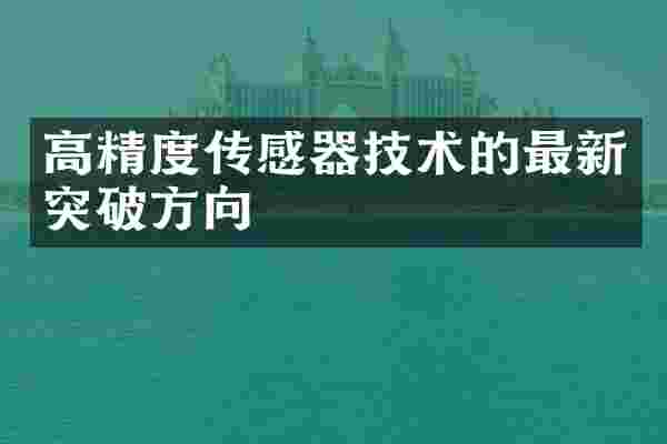 高精度传感器技术的最新突破方向