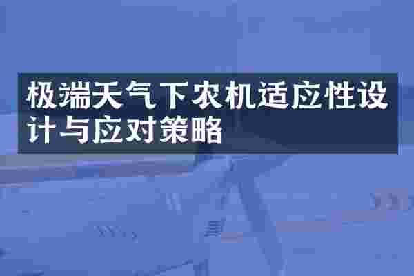 极端天气下农机适应性设计与应对策略