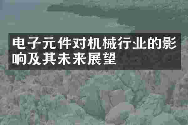 电子元件对机械行业的影响及其未来展望
