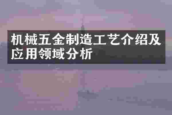 机械五金制造工艺介绍及应用领域分析