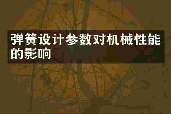 弹簧设计参数对机械性能的影响