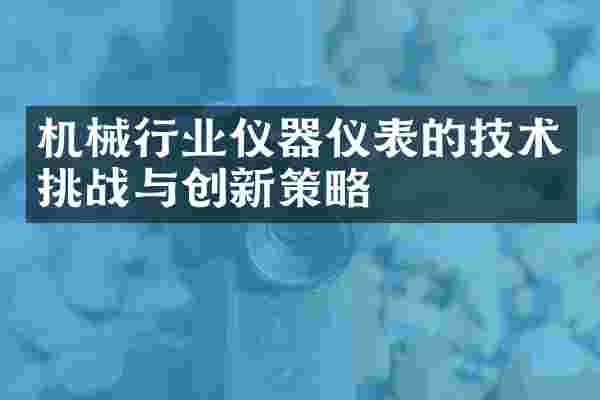 机械行业仪器仪表的技术挑战与创新策略